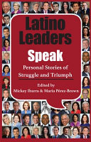 Latino leaders speak : personal stories of struggle and triumph /