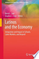Latinos and the economy : integration and impact in schools, labor markets, and beyond /
