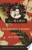 Las mamis : escritores latinos recuerdan a sus madres /