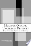 Multiple origins, uncertain destinies : Hispanics and the American future /