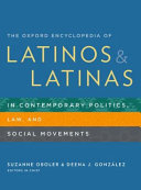 The Oxford encyclopedia of Latinos and Latinas in contemporary politics, law, and social movements /