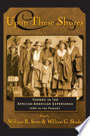 Upon these shores : themes in the African American experience, 1600 to the present /