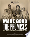 Make good the promises : reclaiming Reconstruction and its legacies /