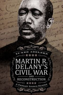 Martin R. Delany's Civil War and Reconstruction : a primary source reader /