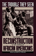 The Trouble they seen : the story of Reconstruction in the words of African Americans /
