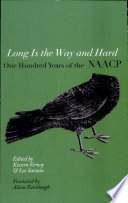 Long is the way and hard : one hundred years of the National Association for the Advancement of Colored People (NAACP) /