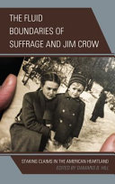 The fluid boundaries of suffrage and Jim Crow : staking claims in the American heartland /