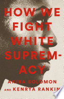 How we fight White supremacy : a field guide to Black resistance /