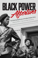 Black Power afterlives : the enduring significance of the Black Panther Party /