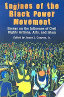 Engines of the Black power movement : essays on the influence of civil rights actions, arts, and Islam /