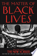 The matter of Black lives : writing from The New Yorker /