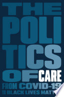 The politics of care : from covid-19 to black lives matter /