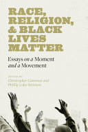 Race, religion, and Black Lives Matter : essays on a moment and a movement /