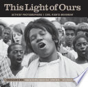 This light of ours : activist photographers of the civil rights movement /