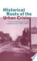 Historical roots of the urban crisis : African Americans in the industrial city, 1900-1950  /