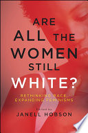 Are all the women still white? : rethinking race, expanding feminisms /