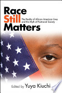 Race still matters : the reality of African American lives and the myth of postracial society /