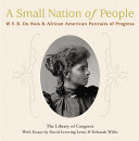 A small nation of people : W.E.B. Du Bois and African American portraits of progress /