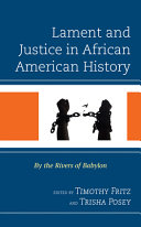 Lament and justice in African American history : by the rivers of Babylon /