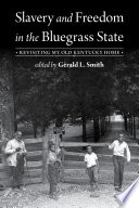 Slavery and freedom in the Bluegrass State : revisiting My Old Kentucky Home /