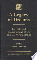 A legacy of dreams : the life and contributions of Dr. William Venoid Banks /