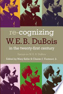 Re-cognizing W.E.B. Du Bois in the twenty-first century : essays on W.E.B. Du Bois /
