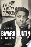 Bayard Rustin : a legacy of protest and politics /