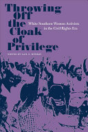 Throwing off the cloak of privilege : white Southern women activists in the Civil Rights Era /