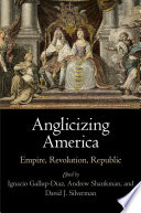 Anglicizing America : empire, revolution, republic /