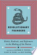Revolutionary founders : rebels, radicals, and reformers in the making of the nation /