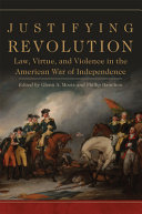 Justifying revolution : law, virtue, and violence in the American War of Independence /