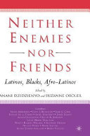 Neither enemies nor friends : Latinos, Blacks, Afro-Latinos /