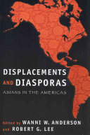 Displacements and diasporas : Asians in the Americas / edited by Wanni W. Anderson, Robert G. Lee.