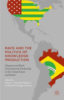 Race and the politics of knowledge production : diaspora and black transnational scholarship in the United States and Brazil /