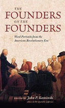 The founders on the founders : word portraits from the American revolutionary era /