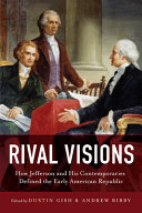 Rival visions : how Jefferson and his contemporaries defined the early American republic /