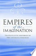 Empires of the imagination : transatlantic histories of the Louisiana Purchase /