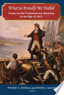 What so proudly we hailed : essays on the contemporary meaning of the War of 1812 /