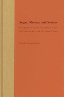 Sugar, slavery, and society : perspectives on the Caribbean, India, the Mascarenes, and the United States /