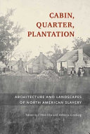 Cabin, quarter, plantation : architecture and landscapes of North American slavery /