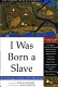 I was born a slave : an anthology of classic slave narratives /