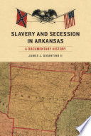 Slavery and secession in Arkansas : a documentary history /