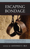 Escaping bondage : a documentary history of runaway slaves in eighteenth-century New England, 1700-1789 /