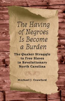 The having of Negroes is become a burden : the Quaker struggle to free slaves in revolutionary North Carolina /