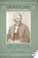 Douglass in his own time : a biographical chronicle of his life, drawn from recollections, interviews, and memoirs by family, friends, and associates /