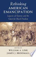 Rethinking American emancipation : legacies of slavery and the quest for Black freedom /