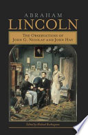 Abraham Lincoln : the observations of John G. Nicolay and John Hay /