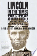 Lincoln in The times : the life of Abraham Lincoln as originally reported in The New York times /
