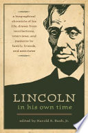 Lincoln in his own time : a biographical chronicle of his life, drawn from recollections, interviews, and memoirs by family, friends, and associates /