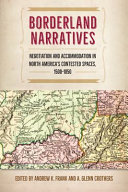 Borderland narratives : negotiation and accommodation in North America's contested spaces, 1500-1850 /